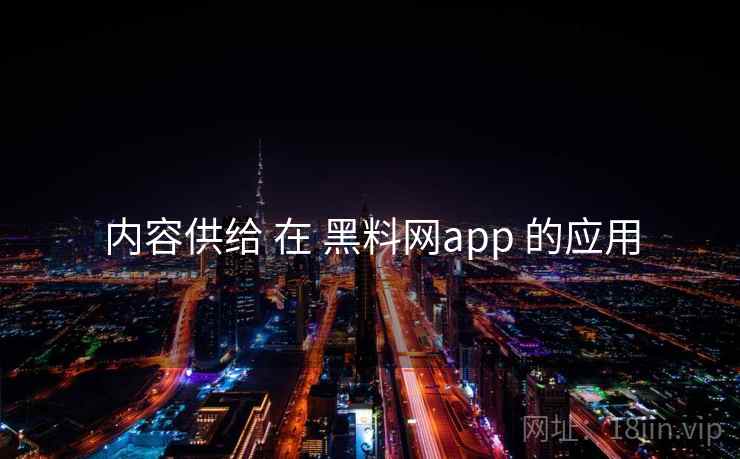 内容供给 在 黑料网app 的应用