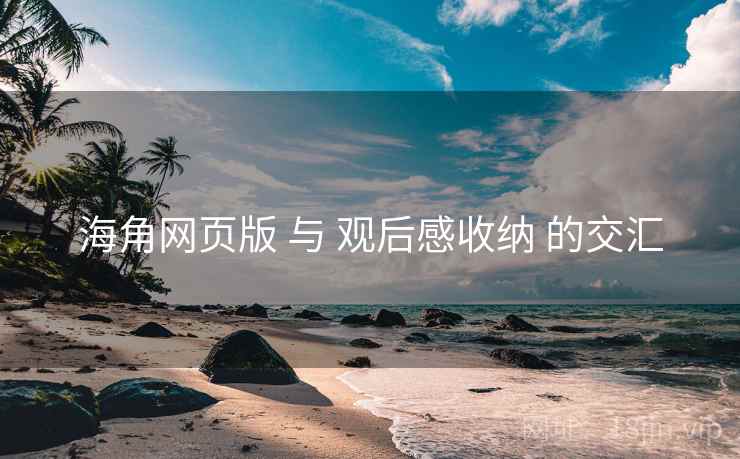 海角网页版 与 观后感收纳 的交汇